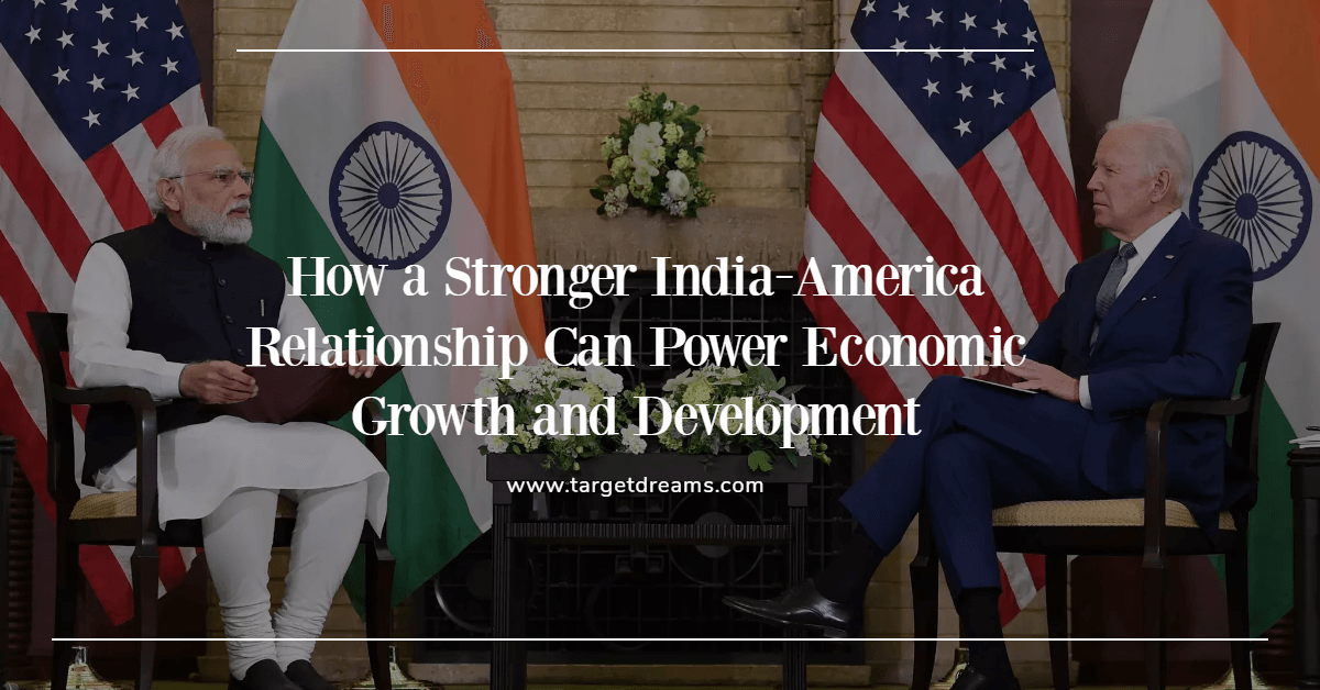 How a Stronger India-America Relationship Can Power Economic Growth and Development