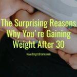 The Surprising Reasons Why You're Gaining Weight After 30